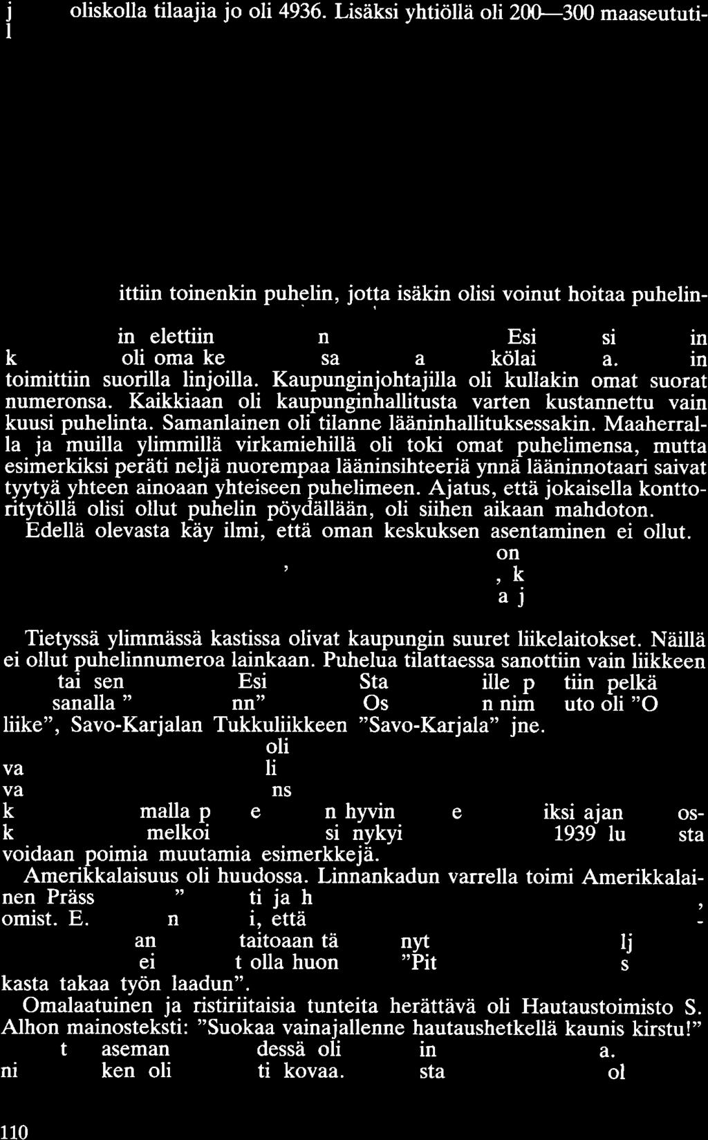 jälkipuoliskolla tilaajia jo oli 4936. Lisäksi yhtiöllä oli 20{}----300 maaseututilaajaa. Viipurissa oli siis talvisodan syttyessä puhelin 16-----17 asukasta kohti.