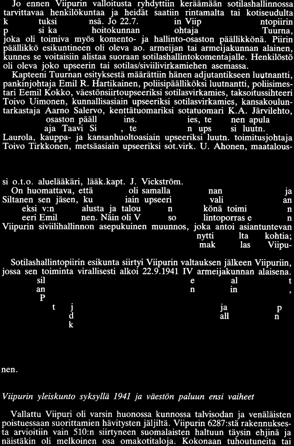 Jo ennen Viipurin valloitusta ryhdyttiin keräämään sotilashallinnossa tarvittavaa henkilökuntaa ja heidät saatiin rintamalta tai kotiseudulta komennetuksi tehtäviinsä. Jo 22. 7.