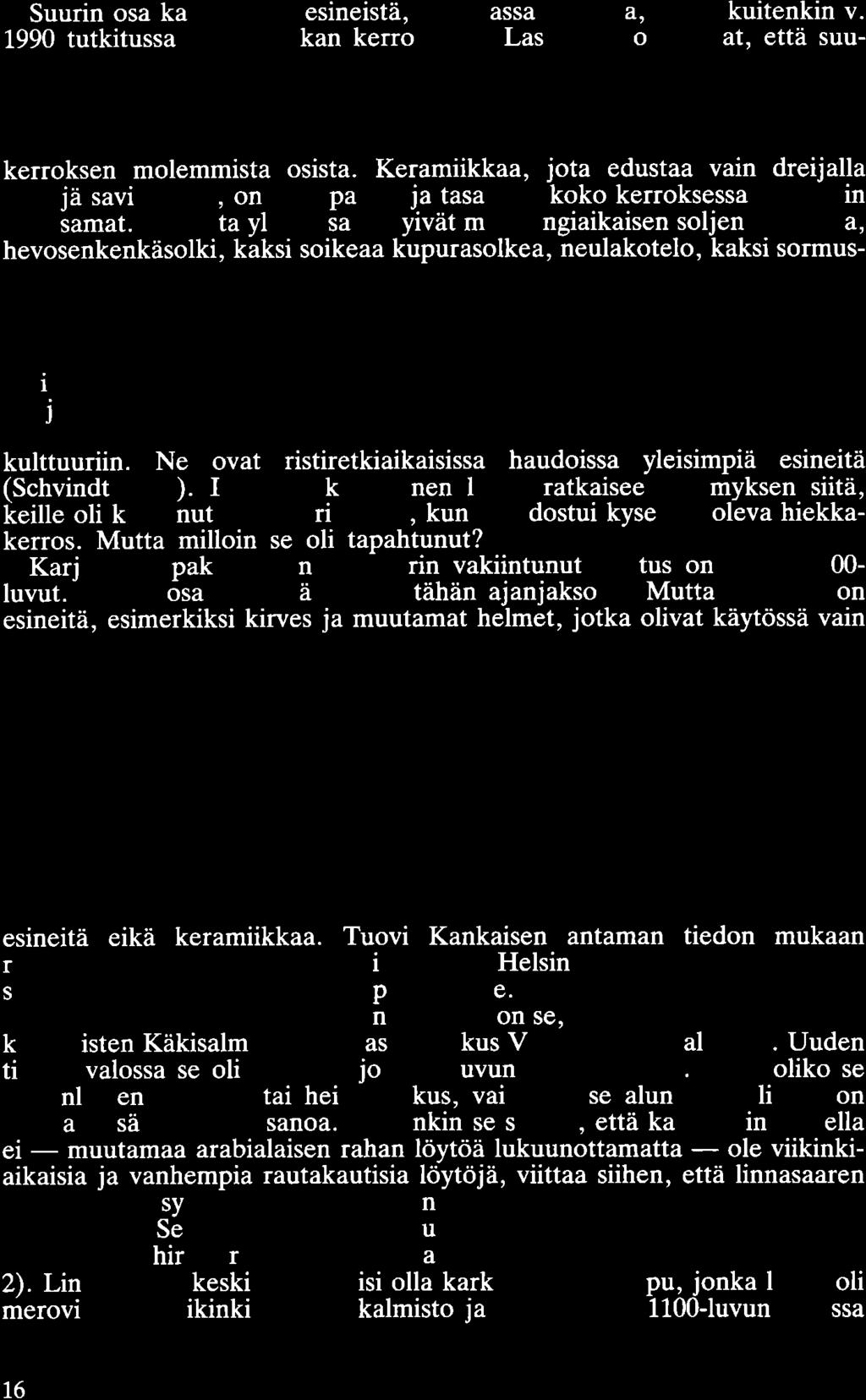 Suurin osa karjalaisista esineistä, pääasiassa koruista, löytyi kuitenkin v. 1990 tutkitussa karkeahiekan kerroksesta.