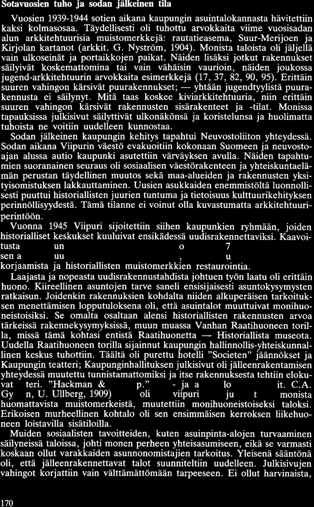Sotavuosien tuho ja sodan jälkeinen tila Vuosien 1939-1944 sotien aikana kaupungin asuintalokannasta hävitettiin kaksi kolmasosaa.