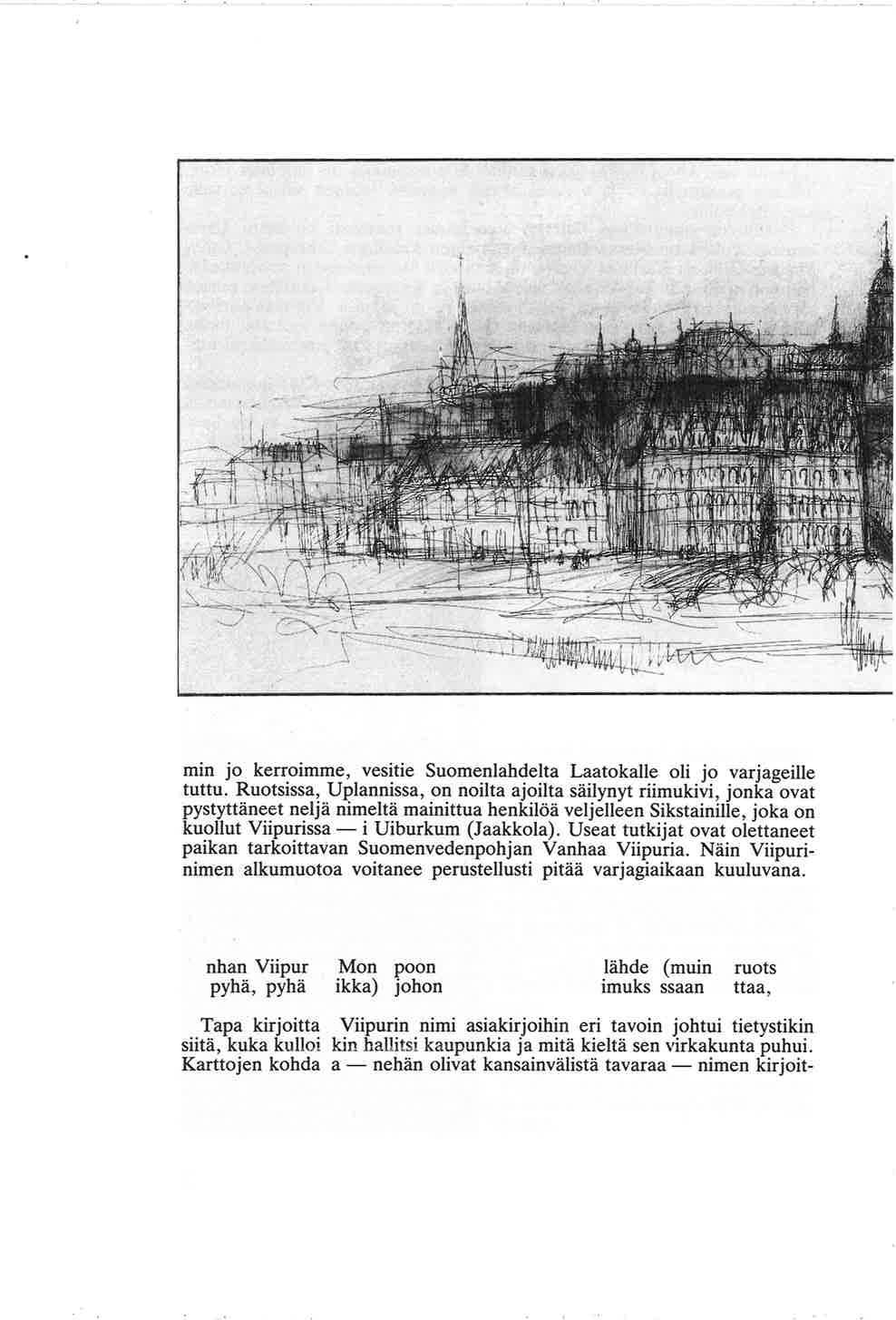 taanhan vanhoissa asiakirjoissa alueen nimenä Linnasaari. Kuten aikaisemmin jo kerroimme, vesitie Suomenlahdelta LaatokaJle oli jo varjageille tuttu.