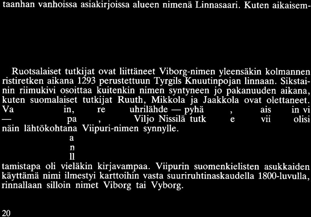 Useat tutkijat ovat olettaneet paikan tarkoittavan Suomenvedenpohjan Vanhaa Viipuria. Näin Viipurinimen alku.muotoa voitanee perustellusti pitää varjagiaikaaa kuuluvana.