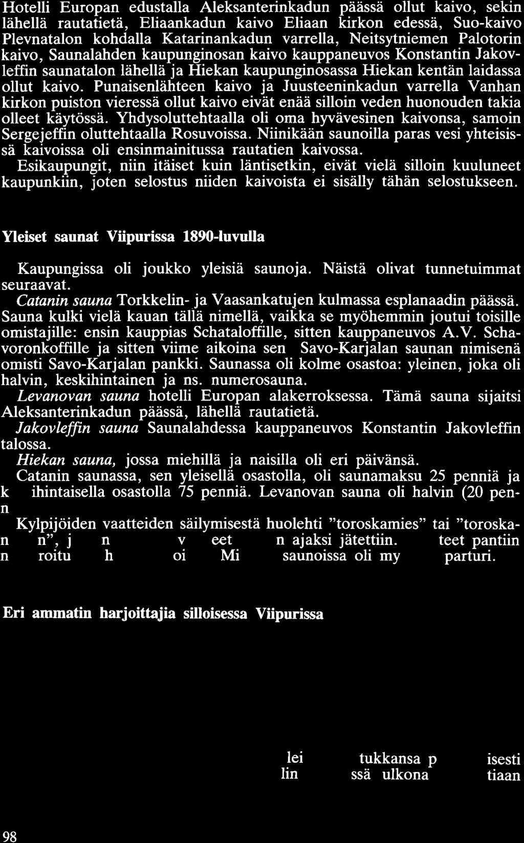 Hotelli Europan edustalla Aleksanterinkadun päässä ollut kaivo, sekin lähellä rautatietä, Eliaankadun kaivo Eliaan kirkon edessä, Suo-kaivo Plevnatalon kohdalla Katarinankadun varrella, Neitsytniemen