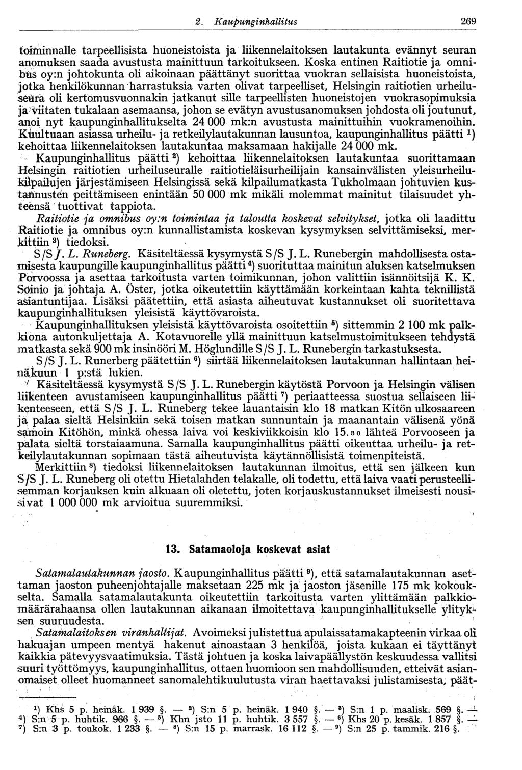 1222.Kaupunginhallitus 269 toiminnalle tarpeellisista huoneistoista ja liikennelaitoksen lautakunta evännyt seuran anomuksen saada avustusta mainittuun tarkoitukseen.
