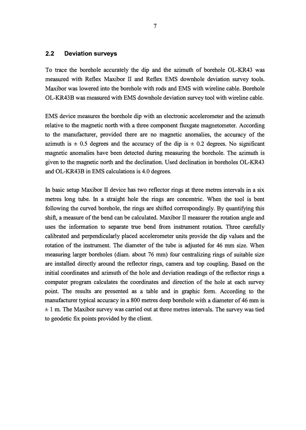 7 2.2 Deviation surveys To trace the borehole accurately the dip and the azimuth of borehole OL-KR43 was measured with Reflex Maxibor II and Reflex EMS downhole deviation survey tools.