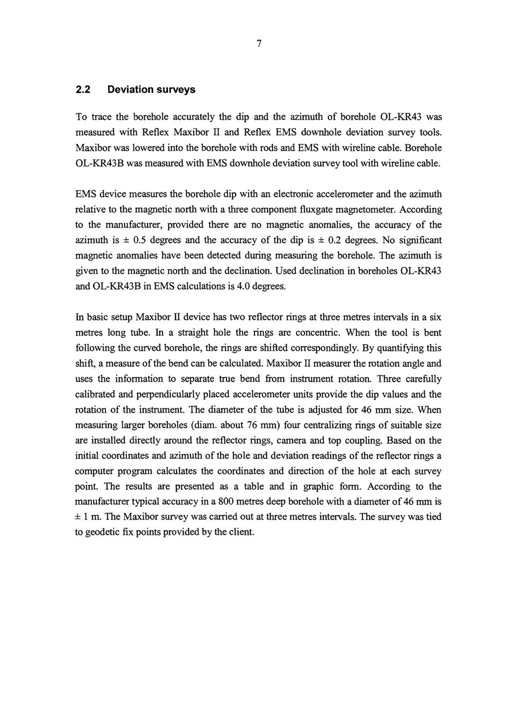 7 2.2 Deviation surveys To trace the borehole accurately the dip and the azimuth of borehole OL-KR43 was measured with Reflex Maxibor II and Reflex EMS downhole deviation survey tools.