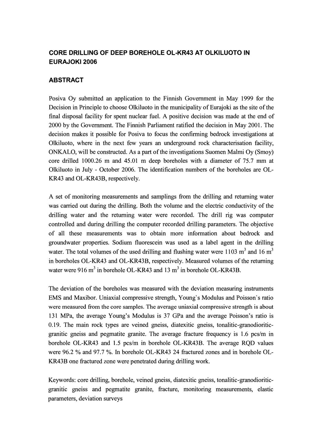 CORE DRILLING OF DEEP BOREHOLE OL-KR43 AT OLKILUOTO IN EURAJOKI 2006 ABSTRACT Posiva Oy submitted an application to the Finnish Government in May 1999 for the Decision in Principle to choose