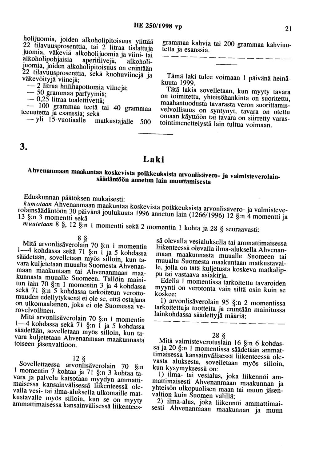 HE 250/1998 vp 21 holijuomia, joiden alkoholipitoisuus ylittää 22 tilavuusprosenttia, tai 2 litraa tislattuja juomia, väkeviä alkoholijuomia ja viini- tai alkoholipohjaisia aperitiivejä,
