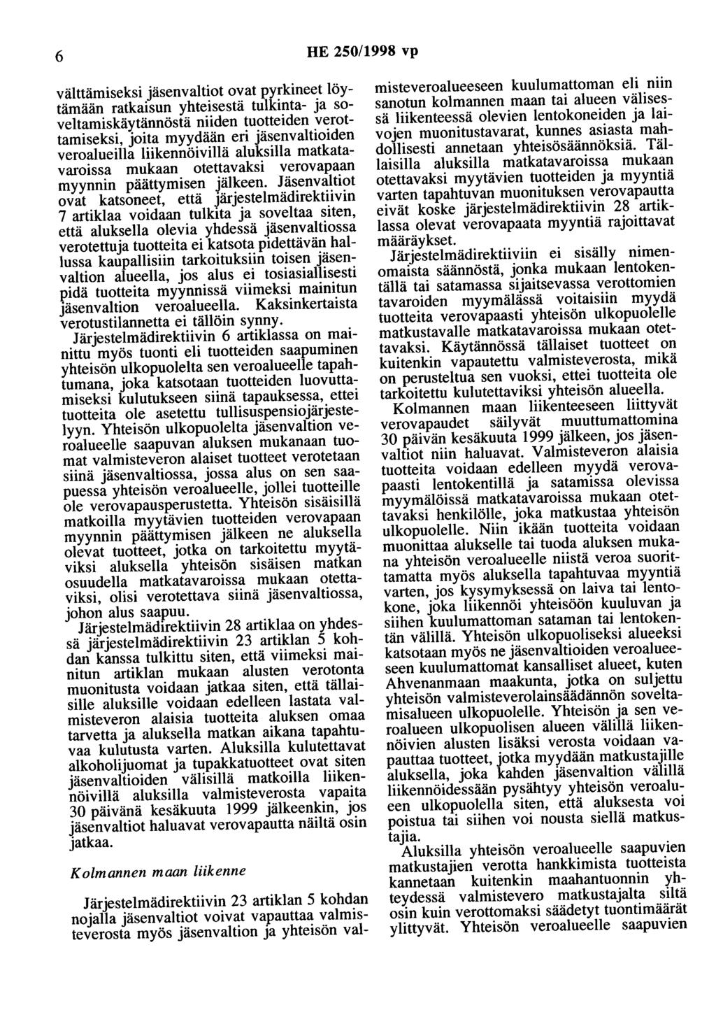 6 HE 250/1998 vp välttämiseksi jäsenvaltiot ovat pyrkineet löytämään ratkaisun yhteisestä tulkinta- ja soveltamiskäytännöstä niiden tuotteiden verottamiseksi, joita myydään eri jäsenvaltioiden