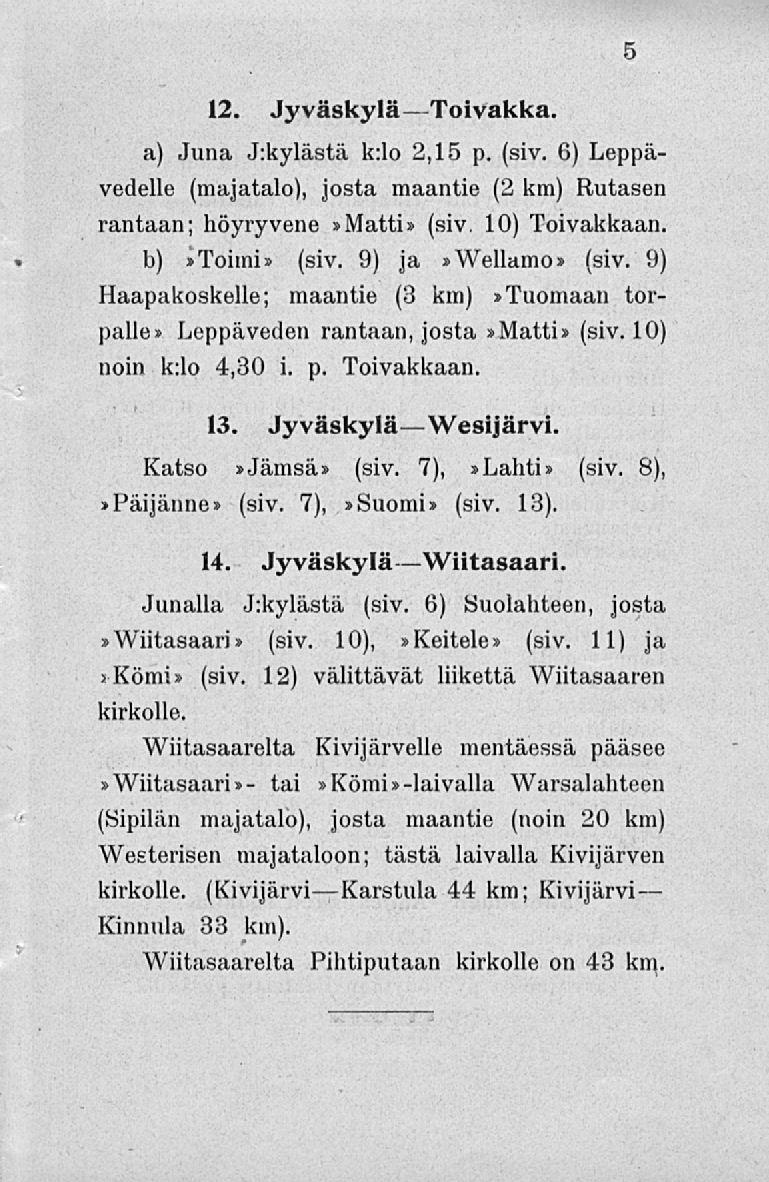 12. Jyväskylä Toivakka. a) Juna J:kylästä k:lo 2,15 p. (siv. 6) Leppävedelle (majatalo), josta maantie (2 km) Rutasen rantaan; höyryvene»matti» (siv, 10) Toivakkaan. b)»toimi» (siv.