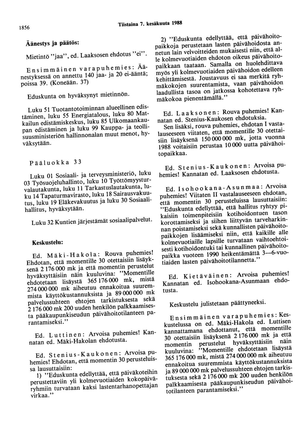 1856 Tiistaina 7. kesäkuuta 1988 Äänestys ja päätös: Mietintö "jaa", ed. Laaksosen ehdotus Ensimmäinen v a r apu he mies : Äänestyksessä on annettu 140 jaa- ja 20 ei-ääntä; poissa 39. (Koneään.