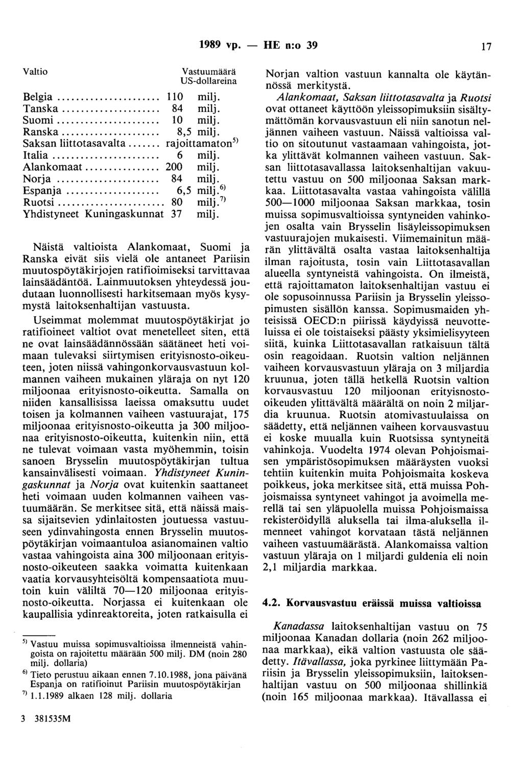 Valtio Belgia.... Tanska.... Suomi.... Ranska.... Saksan liittotasavalta.... Italia.... Alankomaat.... Norja.... Espanja.... Ruotsi.... Yhdistyneet Kuningaskunnat 1989 vp.