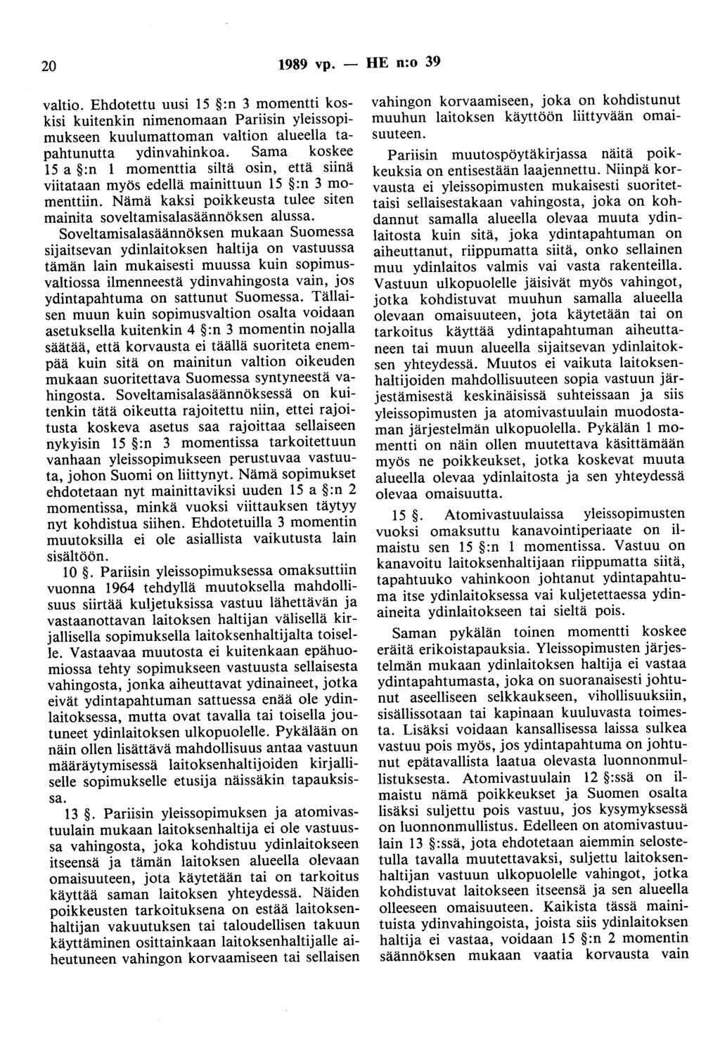 20 1989 vp. - HE n:o 39 valtio. Ehdotettu uusi 15 :n 3 momentti koskisi kuitenkin nimenomaan Pariisin yleissopimukseen kuulumattoman valtion alueella tapahtunutta ydinvahinkoa.