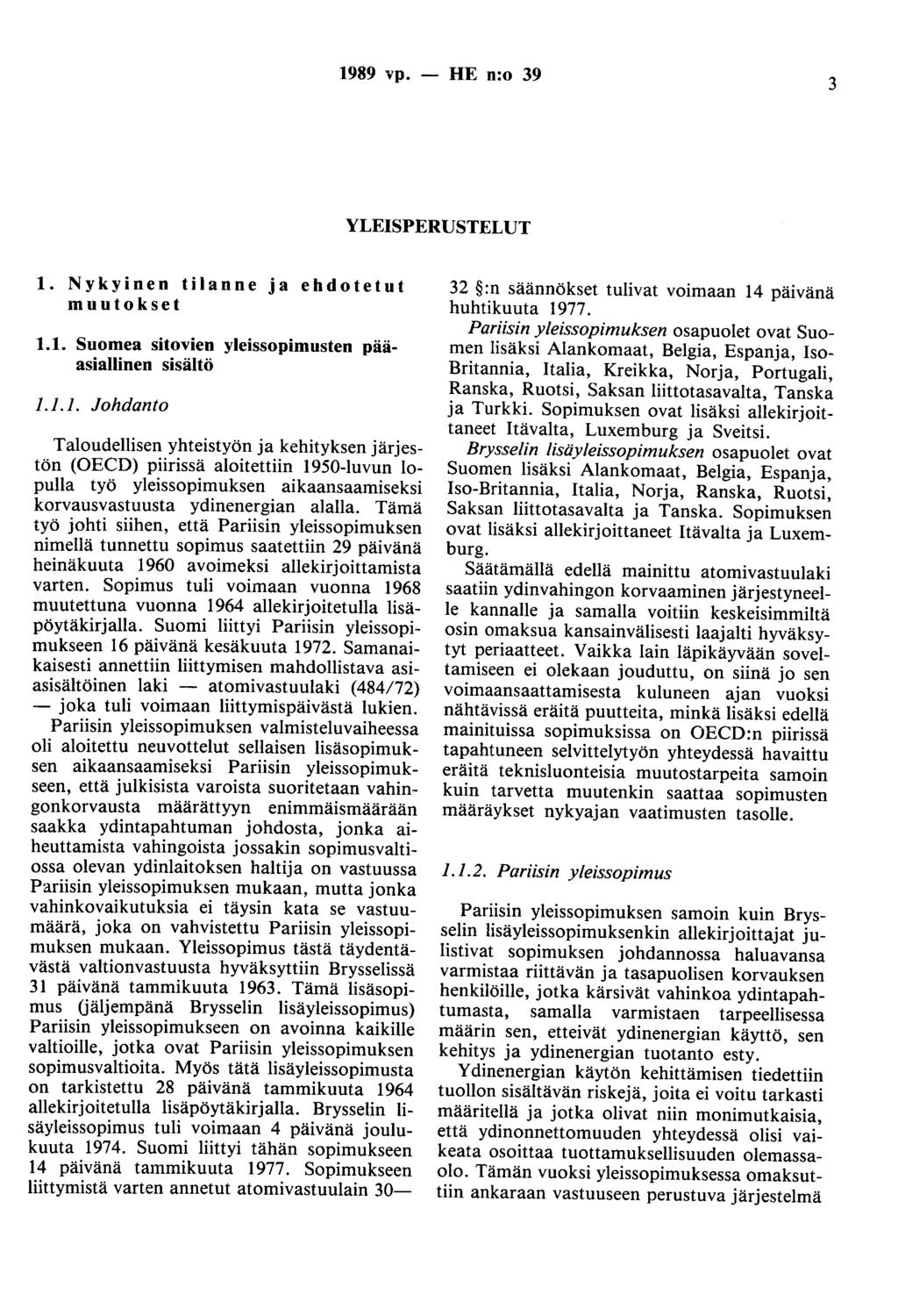 1989 vp. - HE n:o 39 3 YLEISPERUSTELUT 1. Nykyinen tilanne ja ehdotetut muutokset 1.1. Suomea sitovien yleissopimusten pääasiallinen sisältö 1.1.1. Johdanto Taloudellisen yhteistyön ja kehityksen järjestön (OECD) piirissä aloitettiin 1950-luvun lopulla työ yleissopimuksen aikaansaamiseksi korvausvastuusta ydinenergian alalla.