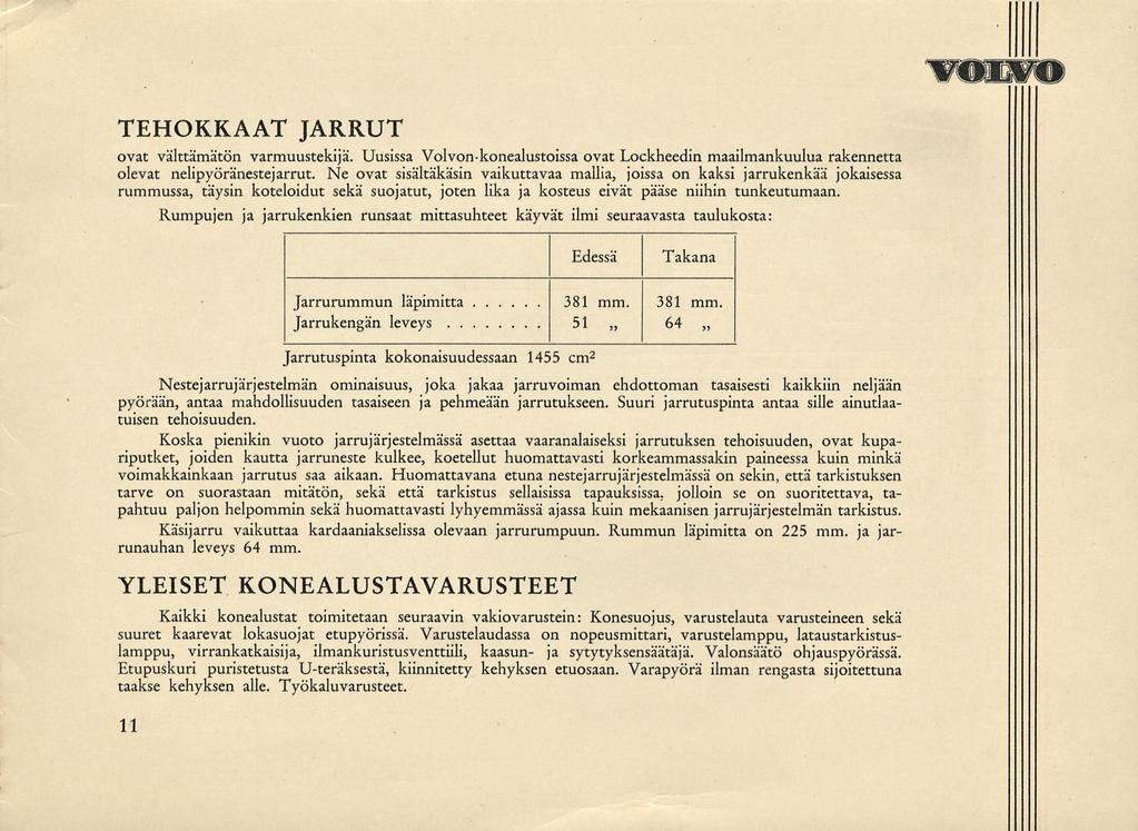 VlKEtf TEHOKKAAT JARRUT ovat välttämätön varmuustekijä. Uusissa Volvon-konealustoissa ovat Lockheedin maailmankuulua rakennetta olevat nelipyöränestejarrut.