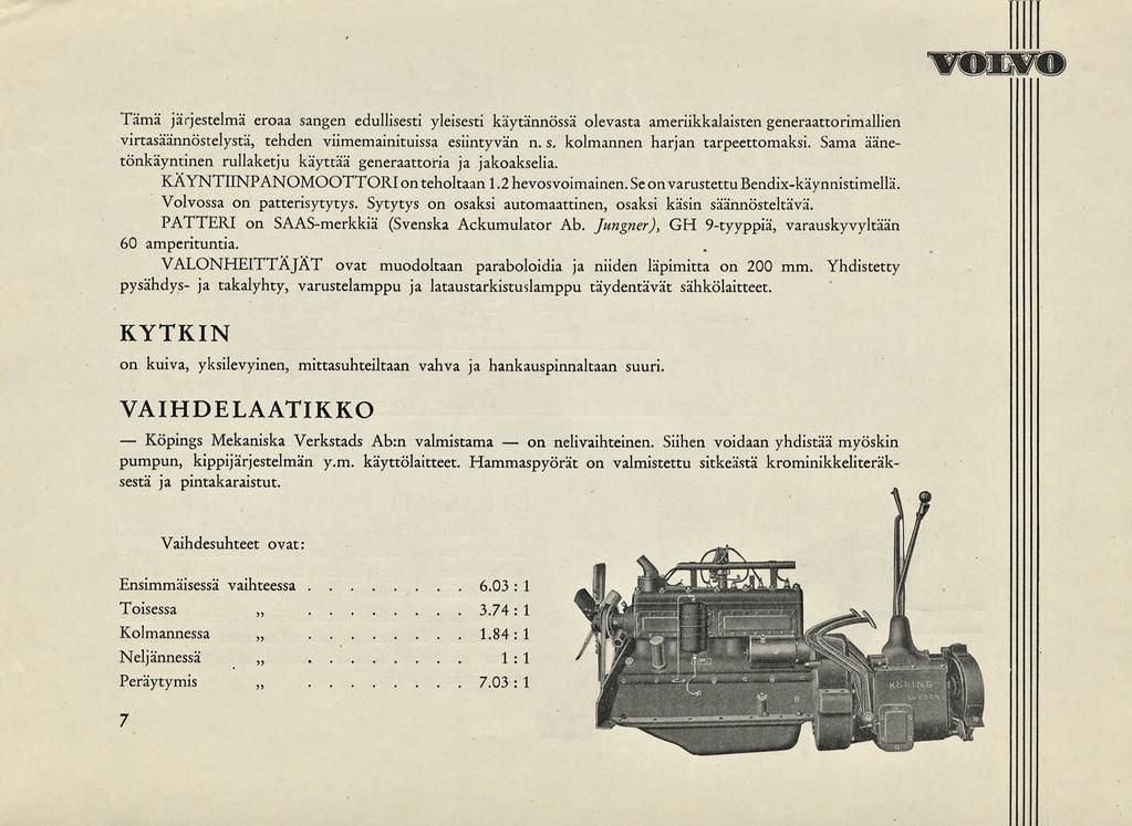 Köpings on vmnm Tämä järjestelmä eroaa sangen edullisesti yleisesti käytännössä olevasta ameriikkalaisten generaattorimallien virtasäännöstelystä, tehden viimemainituissa esiintyvän n. s. kolmannen harjan tarpeettomaksi.