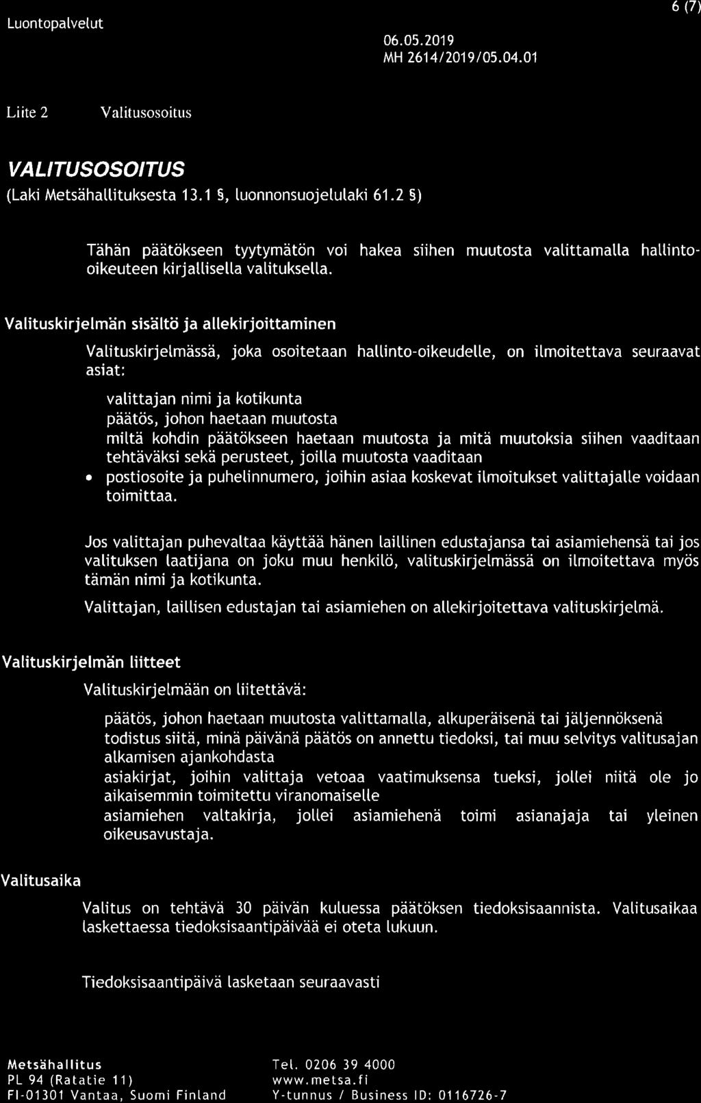a M ETSÄHALLI TU S Luontopalvelut kiriaarno@nretsa, fi 05.05.2019 MH 2614/2019 /05.04.01 6 (7) Liite 2 Valitusosoitus VALITUSOSOITUS (Laki Metsähattituksesta 13.1 S, tuonnonsuojetutaki 61.