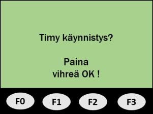 3.3 STOPWATCH-ohjelman käynnistys Käynnistä TIMY painamalla. Näytölle tulostuu kielivalinnastasi riippuen: Switch on? Press green OK! tai TIMY käynnistys? Paina vihreä OK!