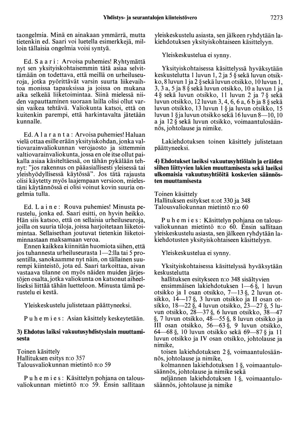 Yhdistys- ja seurantalojen kiinteistövero 7273 taongelmia. Minä en ainakaan ymmärrä, mutta tietenkin ed. Saari voi luetella esimerkkejä, milloin tällaisia ongelmia voisi syntyä. Ed.