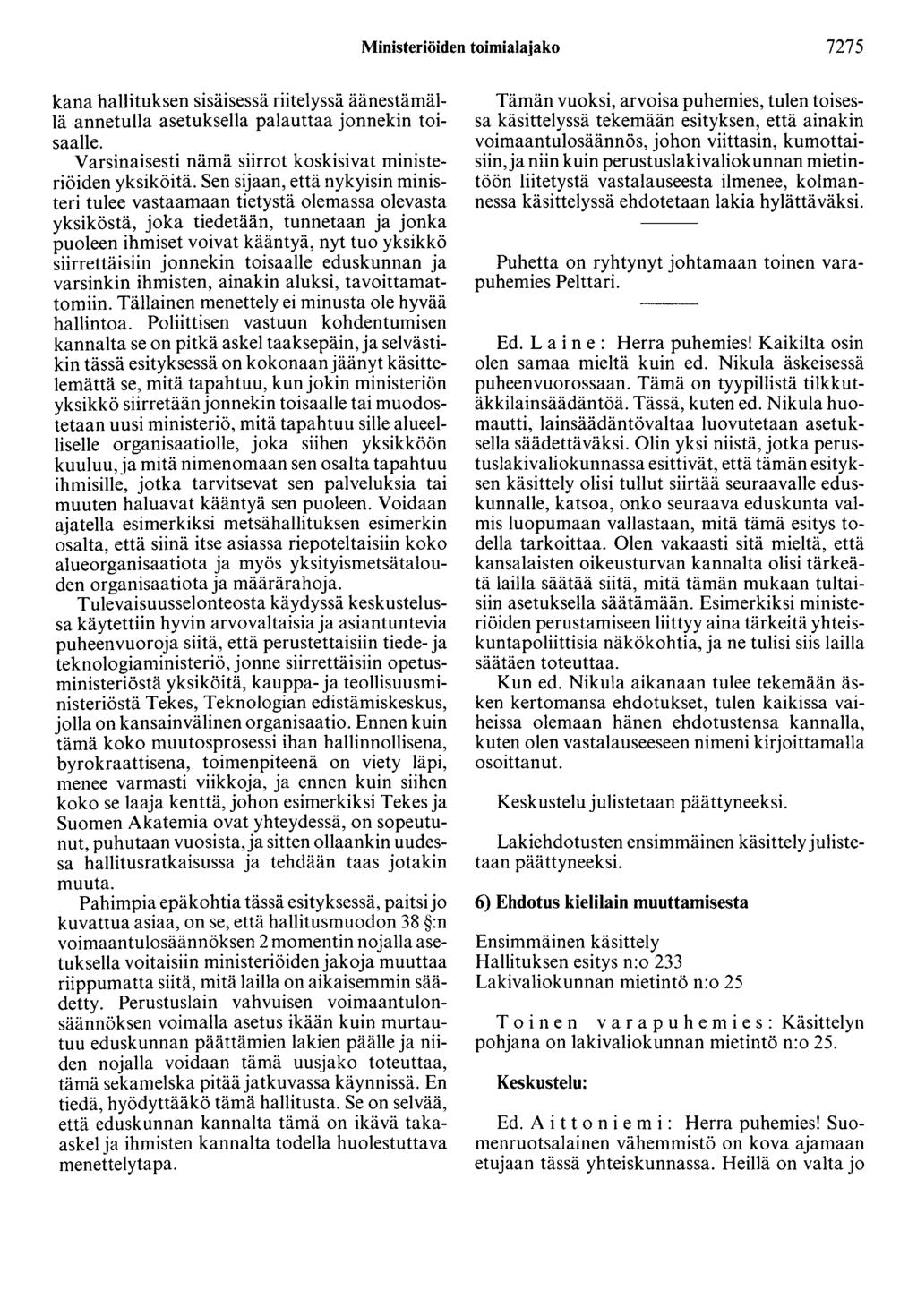 Ministeriöiden toimialajako 7275 kana hallituksen sisäisessä riitelyssä äänestämällä annetulla asetuksella palauttaa jonnekin toisaalle. Varsinaisesti nämä siirrot koskisivat ministeriöiden yksiköitä.
