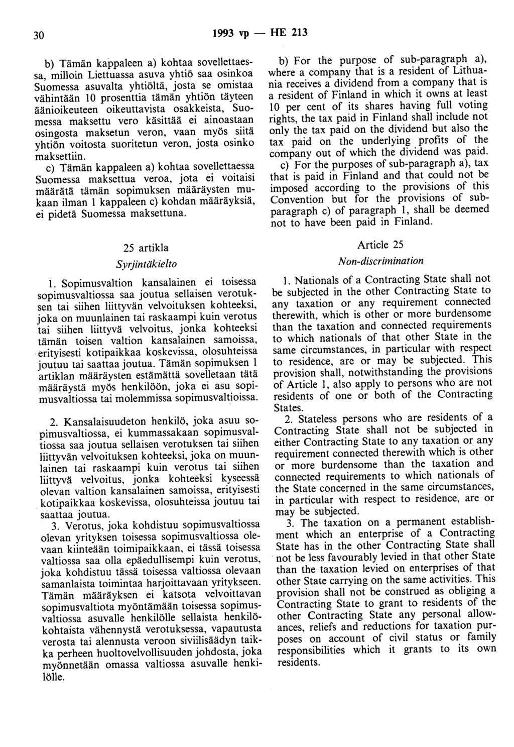 30 1993 vp - HE 213 b) Tämän kappaleen a) kohtaa sovellettaessa, milloin Liettuassa asuva yhtiö saa osinkoa Suomessa asuvalta yhtiöltä, josta se omistaa vähintään 10 prosenttia tämän yhtiön täyteen