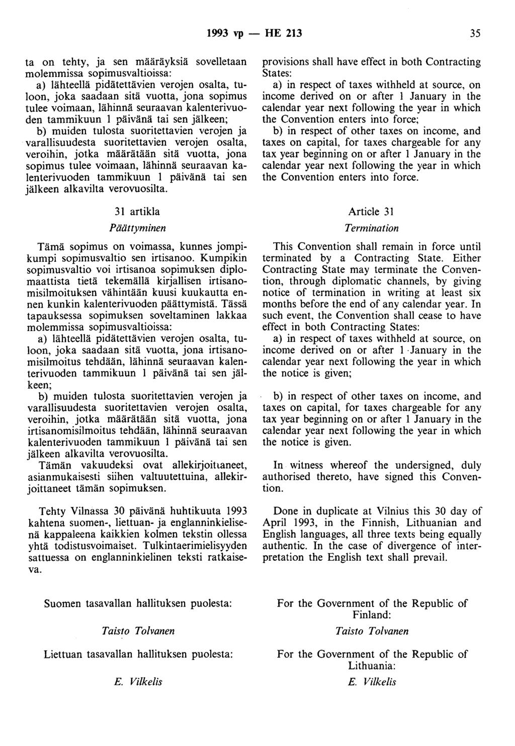 1993 vp - HE 213 35 ta on tehty, ja sen määräyksiä sovelletaan molemmissa sopimusvaltioissa: a) lähteellä pidätettävien verojen osalta, tuloon, joka saadaan sitä vuotta, jona sopimus tulee voimaan,