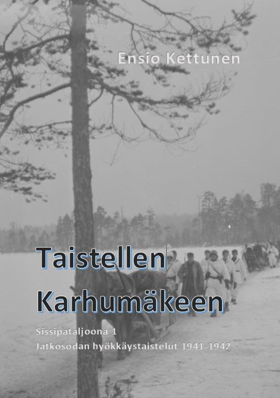 Sissipataljoona yhden historia Ensio Kettunen Viimeinen sotahistoriaa käsittelevä kirjani painetaan syksyllä 2019.