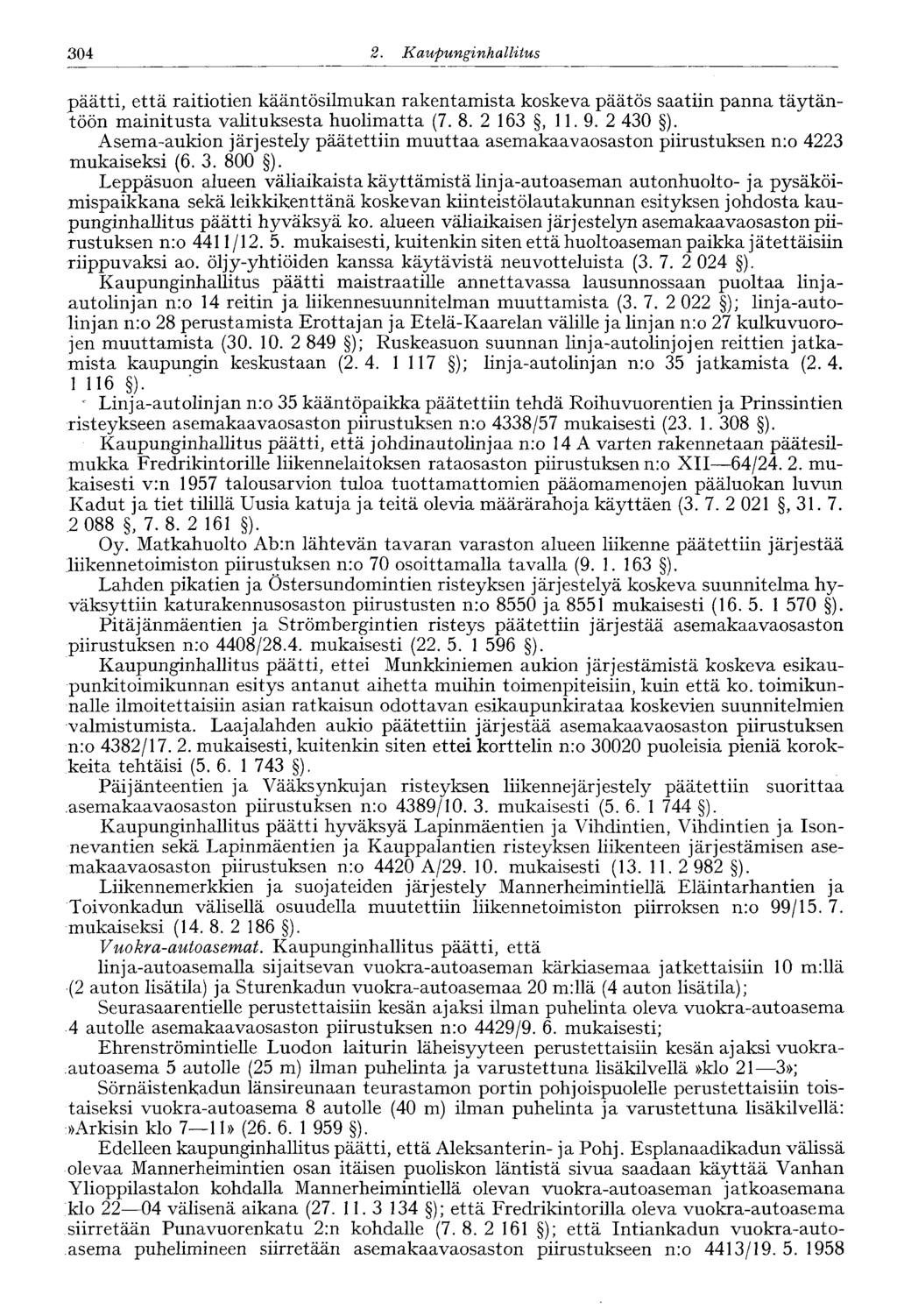 304 2. Kaupunginhallitus 246' päätti, että raitiotien kääntösilmukan rakentamista koskeva päätös saatiin panna täytäntöön mainitusta valituksesta huolimatta (7. 8. 2 163, 11. 9. 2 430 ).