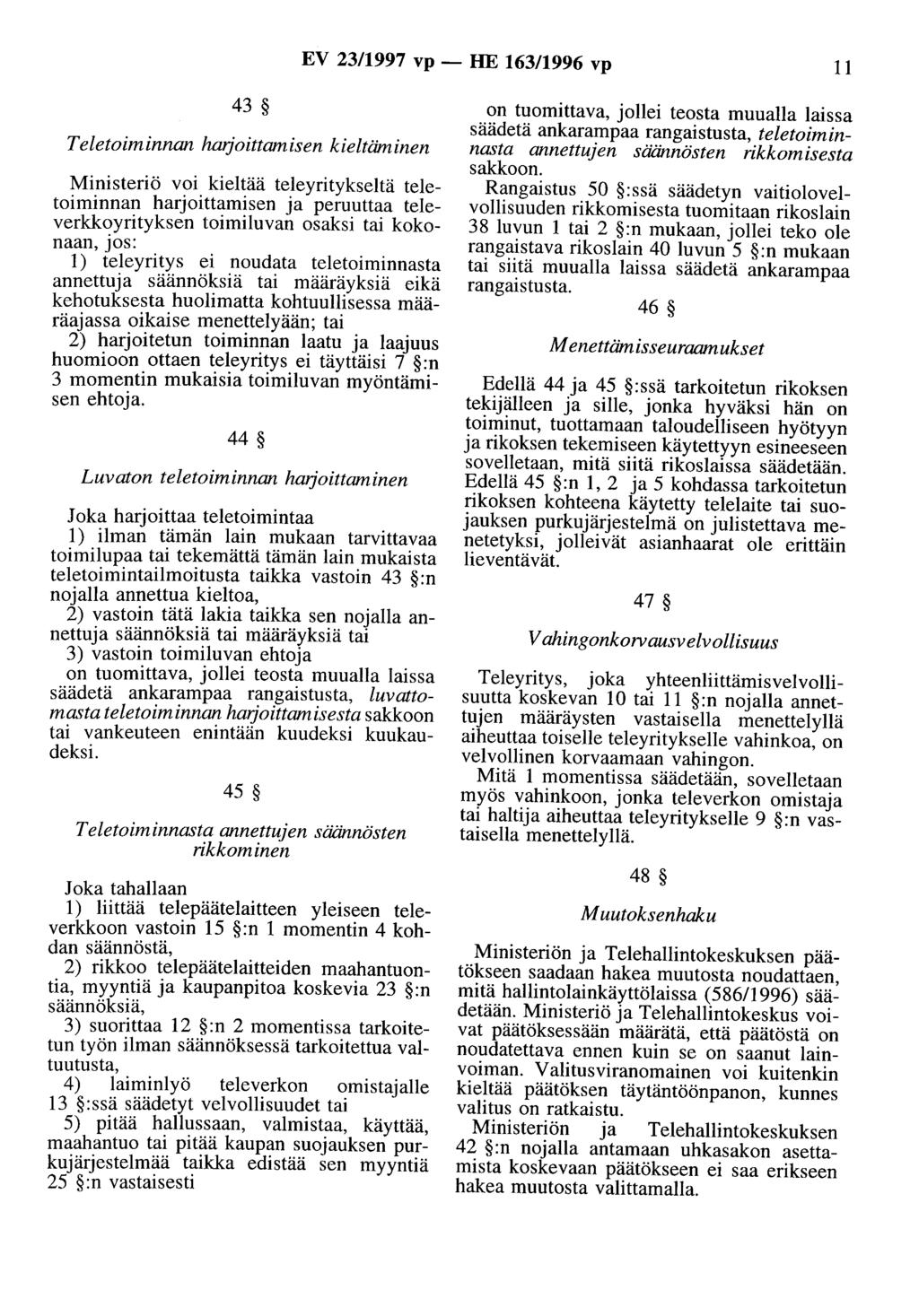 EV 23/1997 vp- HE 163/1996 vp 11 43 Teletoiminnan hmjoittamisen kieltäminen Ministeriö voi kieltää teleyritykseltä teletoiminnan harjoittamisen ja peruuttaa televerkkoyrityksen toimiluvan osaksi tai