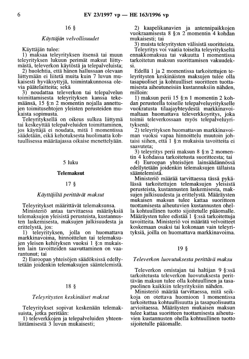 6 EV 23/1997 vp- HE 163/1996 vp 16 Käyttäjän velvollisuudet Käyttäjän tulee: 1) maksaa teleyrityksen itsensä tai muun teleyrityksen lukuun perimät maksut liittymästä, televerkon käytöstä ja