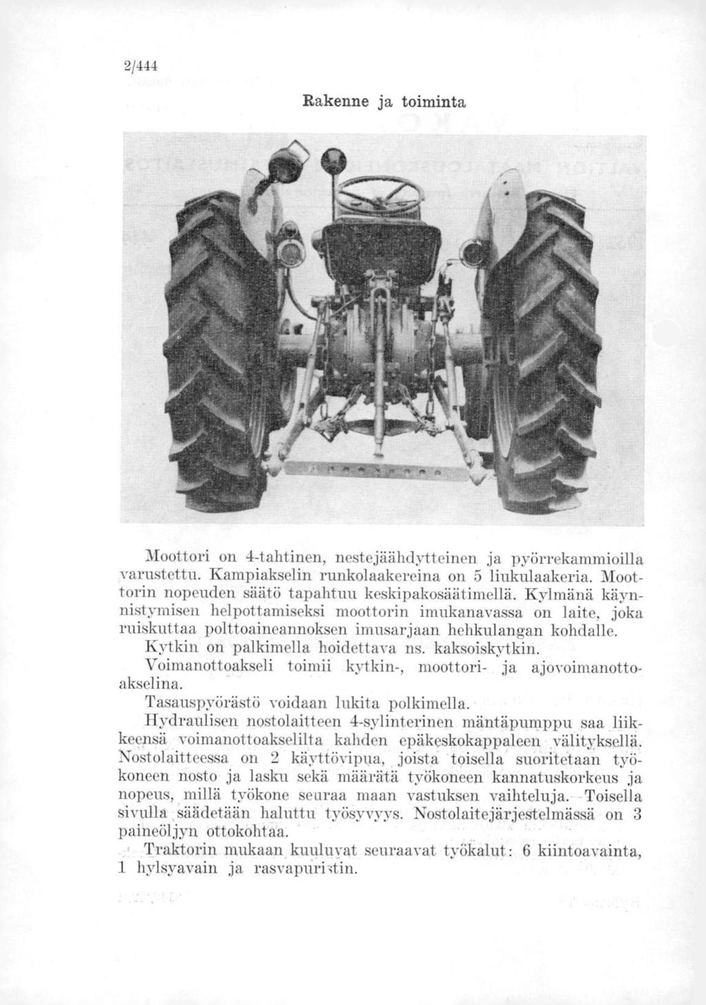 2/444 Rakenne ja toiminta Moottori on 4-tahtinen, nestejäähdytteinen ja pyörrekammioilla varustettu. Kampiakselin runkolaakereina on 5 liukulaakeria.