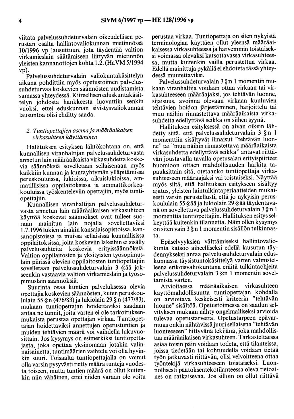 4 SiVM 6/1997 vp- HE 128/1996 vp viitata palvelussuhdeturvalain oikeudellisen perustan osalta hallintovaliokunnan mietinnössä 10/1996 vp lausuttuun, jota täydentää valtion virkamieslain säätämiseen