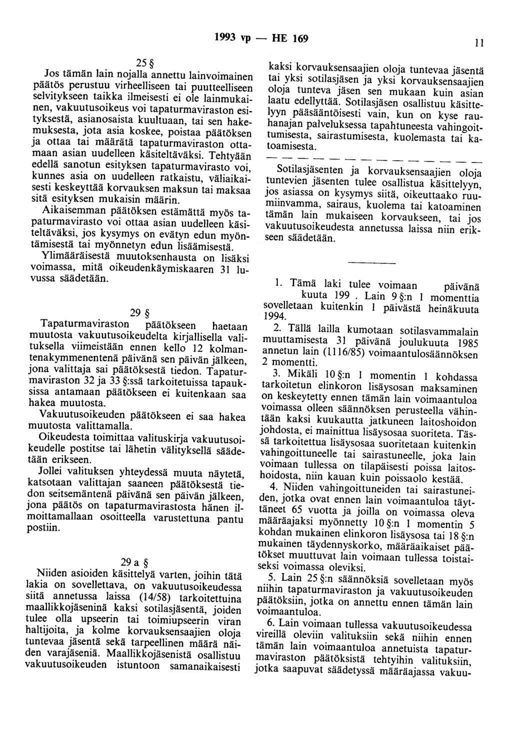 1993 vp - HE 169 II 25 Jos tämän lain nojalla annettu lainvoimainen päätös perustuu virheelliseen tai puutteelliseen selvitykseen taikka ilmeisesti ei ole lainmukainen, vakuutusoikeus voi