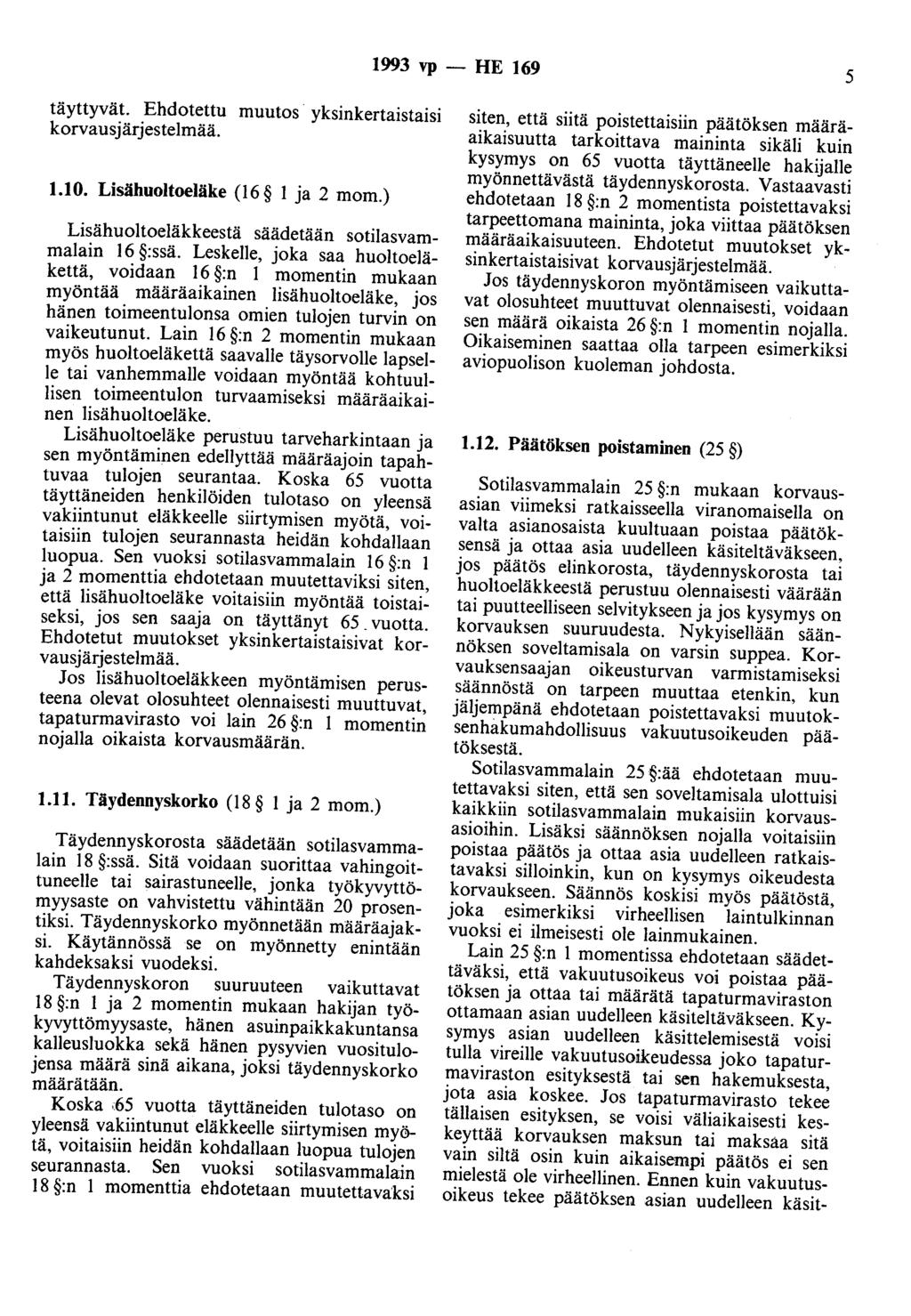 1993 vp- HE 169 5 täyttyvät. Ehdotettu muutos yksinkertaistaisi korvausjärjestelmää. 1.10. Lisähuoltoeläke (16 1 ja 2 mom.) Lisähuoltoeläkkeestä säädetään sotilasvammalain 16 :ssä.