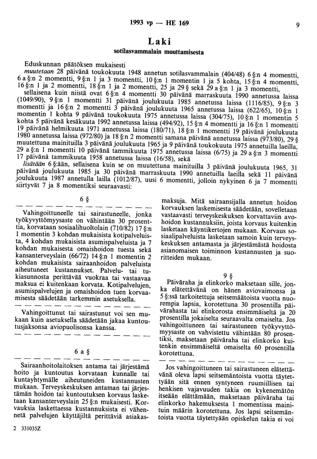 1993 vp - HE 169 9 Laki sotilasvammalain muuttamisesta Eduskunnan päätöksen mukaisesti muutetaan 28 päivänä toukokuuta 1948 annetun sotilasvammalain (404/48) 6 :n 4 momentti, 6 a :n 2 momentti, 9 :n