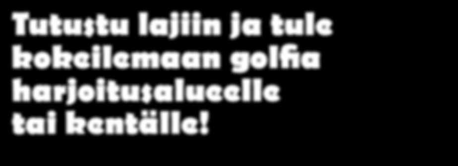 Tutustu lajiin ja tule kokeilemaan golfia harjoitusalueelle tai kentälle! Vapaita lähtöjä lajiin tutustujille: ma 10.6. ja ke 12.6. klo 16.