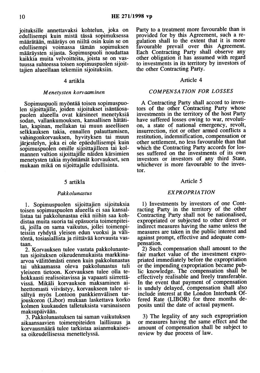 10 HE 271/1998 vp joituksille annettavaksi kohtelun, joka on edullisempi kuin mistä tässä sopimuksessa määrätään, määräys on niiltä osin kuin se on edullisempi voimassa tämän sopimuksen määräysten