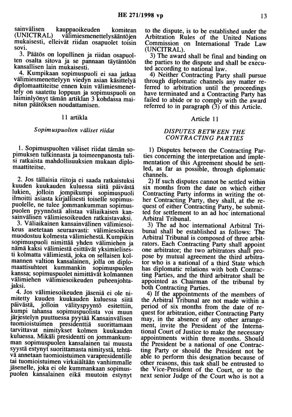 HE 27111998 vp 13 sainvälisen kauppaoikeuden komitean (UNICTRAL) välimiesmenettelysääntöjen mukaisesti, elleivät riidan osapuolet toisin sovi. 3.