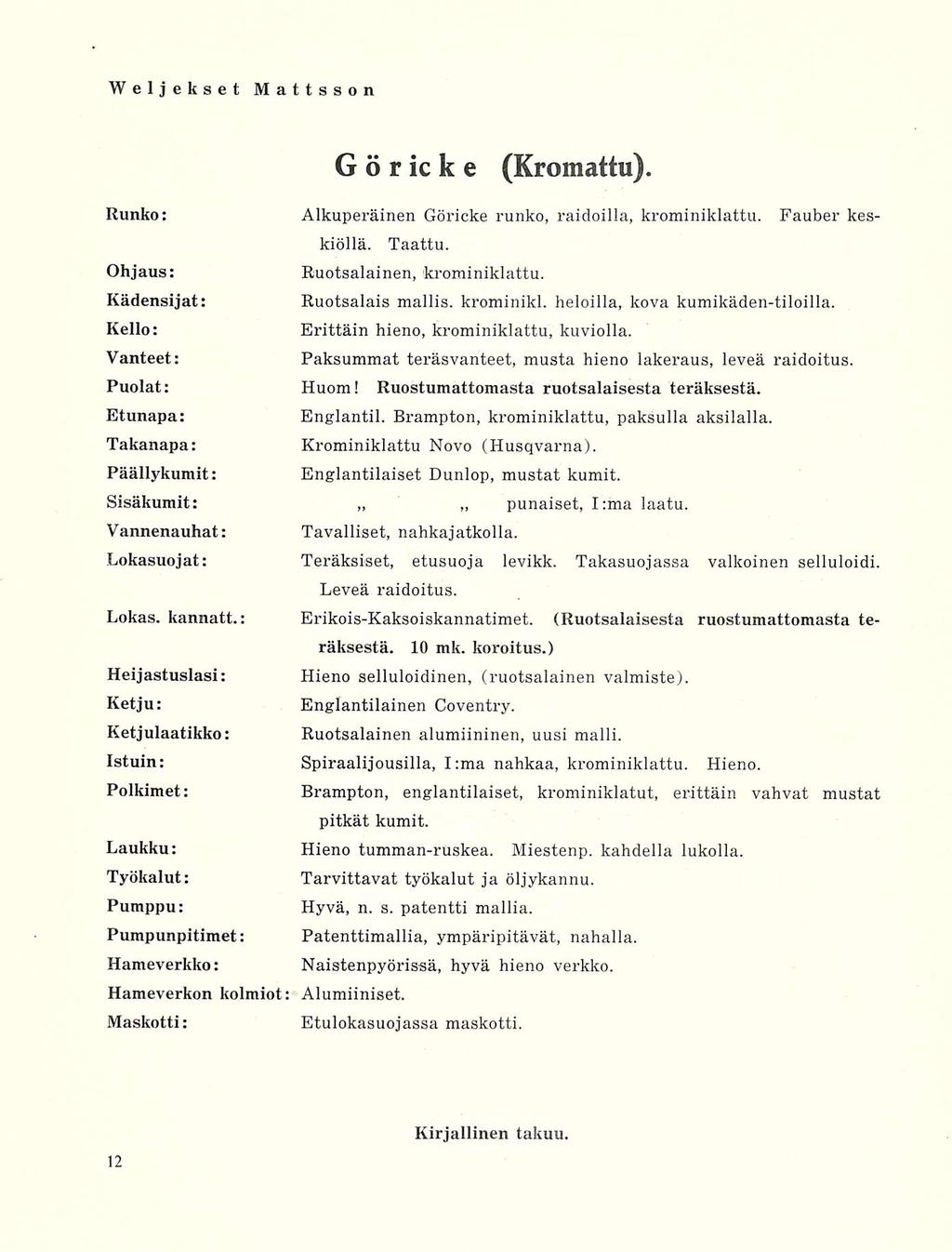 Görie k e (Kromattu). Ohjaus: Kädensijat: Vanteet: Runko: Alkuperäinen Göricke runko, raidoilla, krominiklattu. Fauber keskiöllä. Taattu. Ruotsalainen, krominiklattu. Ruotsalais mallis. krominikl. heloilla, kova kumikäden-tiloilla.