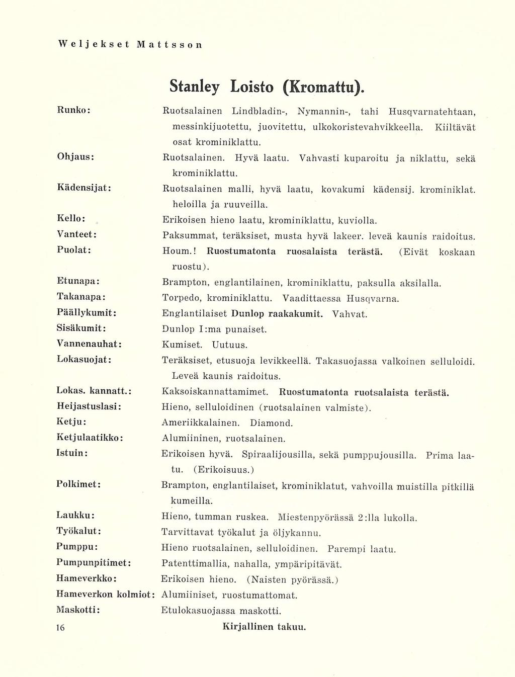 Stanley Loisto (Kromattu). Runko: Ruotsalainen Lindbladin-, Nymannin-, tahi Husqvarnatehtaan, messinki juotettu, juovitettu, ulkokoristevahvikkeella. Kiiltävät osat krominiklattu.