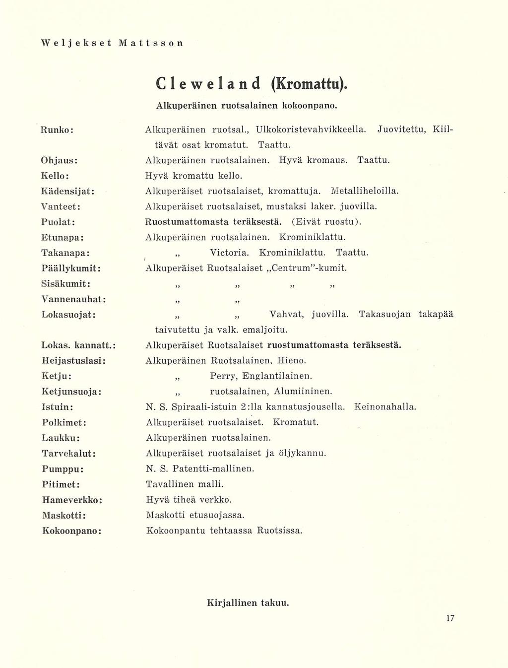 Clewe 1 a n d (Kromattu). Alkuperäinen ruotsalainen kokoonpano. Runko: Alkuperäinen ruotsal., Ulkokoristevahvikkeella. Juovitettu, Kiiltävät osat kromatut. Taattu. Ohjaus: Alkuperäinen ruotsalainen.