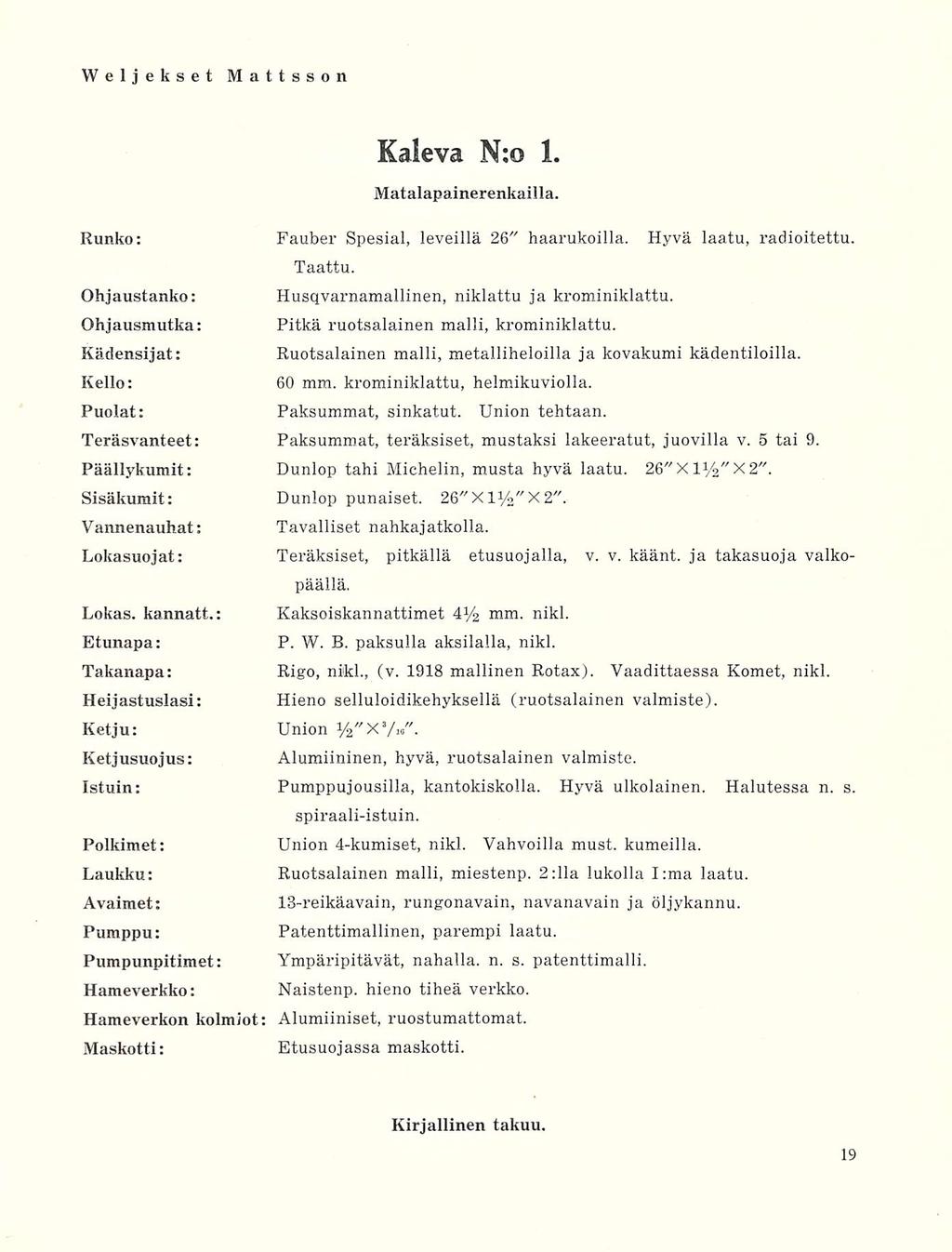 Kaleva N:o 1. Matalapainerenkailla. Runko: Fauber Spesial, leveillä 26" haarukoilla. Hyvä laatu, radioitettu. Ohjaustanko: Ohjausmutka: Kädensijat: Taattu.