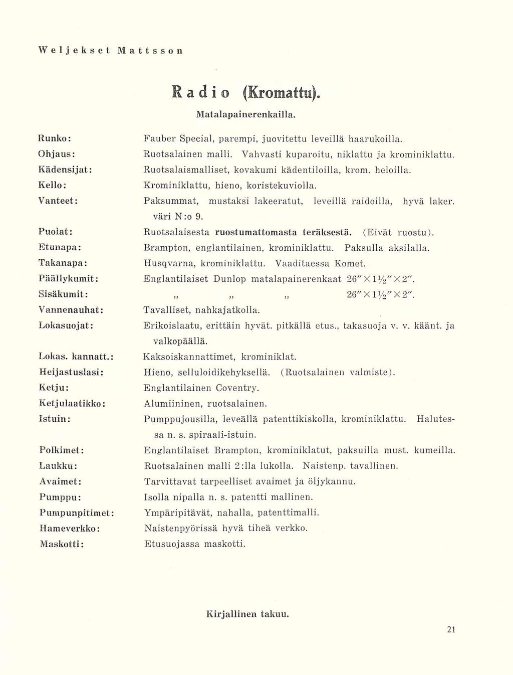 Radio (Kromattu). Matalapainerenkailla. Runko: Fauber Special, parempi, juovitettu leveillä haarukoilla. Ohjaus: Ruotsalainen malli. Vahvasti kuparoitu, niklattu ja krominiklattu.