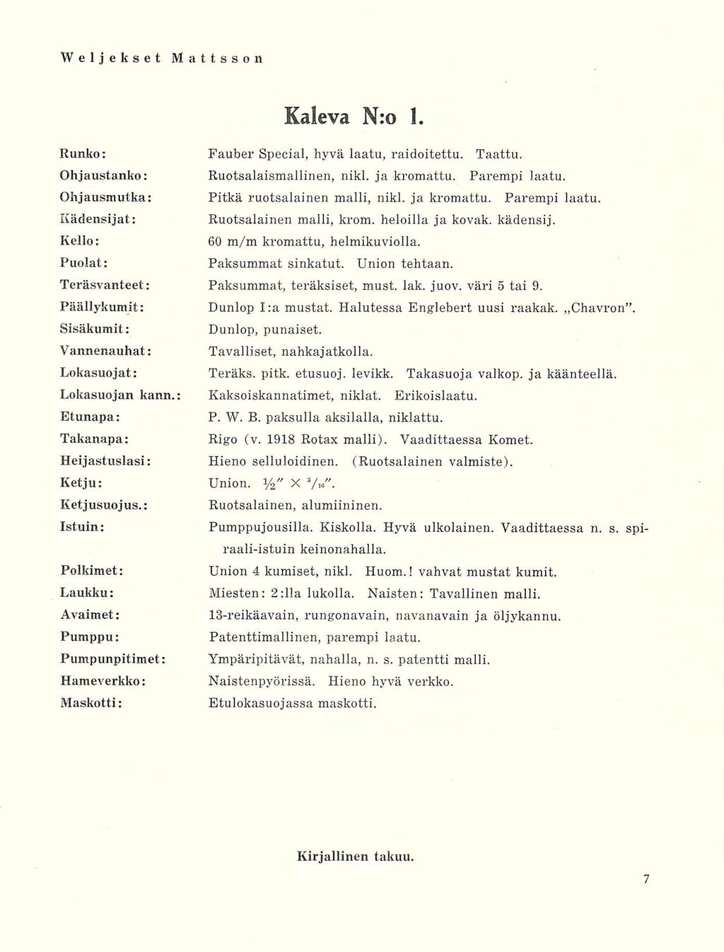 Kaleva N:o 1. Runko: Fauber Special, hyvä laatu, raidoitettu. Taattu. Ohjaustanko: Ruotsalaismallinen, nikl. ja kromattu. Parempi laatu. Ohjausmutka: Pitkä ruotsalainen malli, nikl. ja kromattu. Parempi laatu. Kädensijat: Ruotsalainen malli, krom.