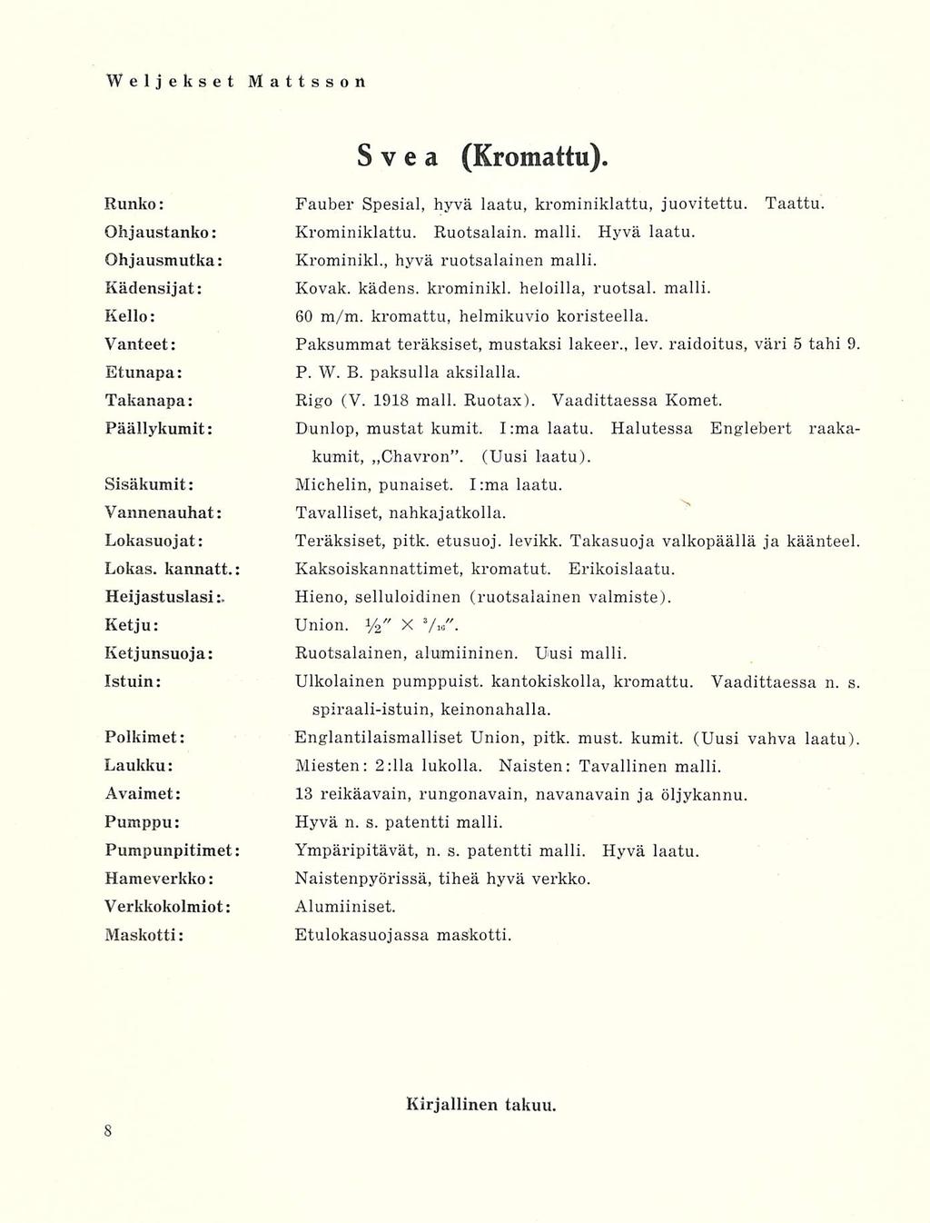 Svea (Kromattu). Runko: Fauber Spesial, hyvä laatu, krominiklattu, juovitettu. Taattu. Ohjaustanko: Krominiklattu. Ruotsalain. malli. Hyvä laatu. Ohjausmutka: Krominikl., hyvä ruotsalainen malli.