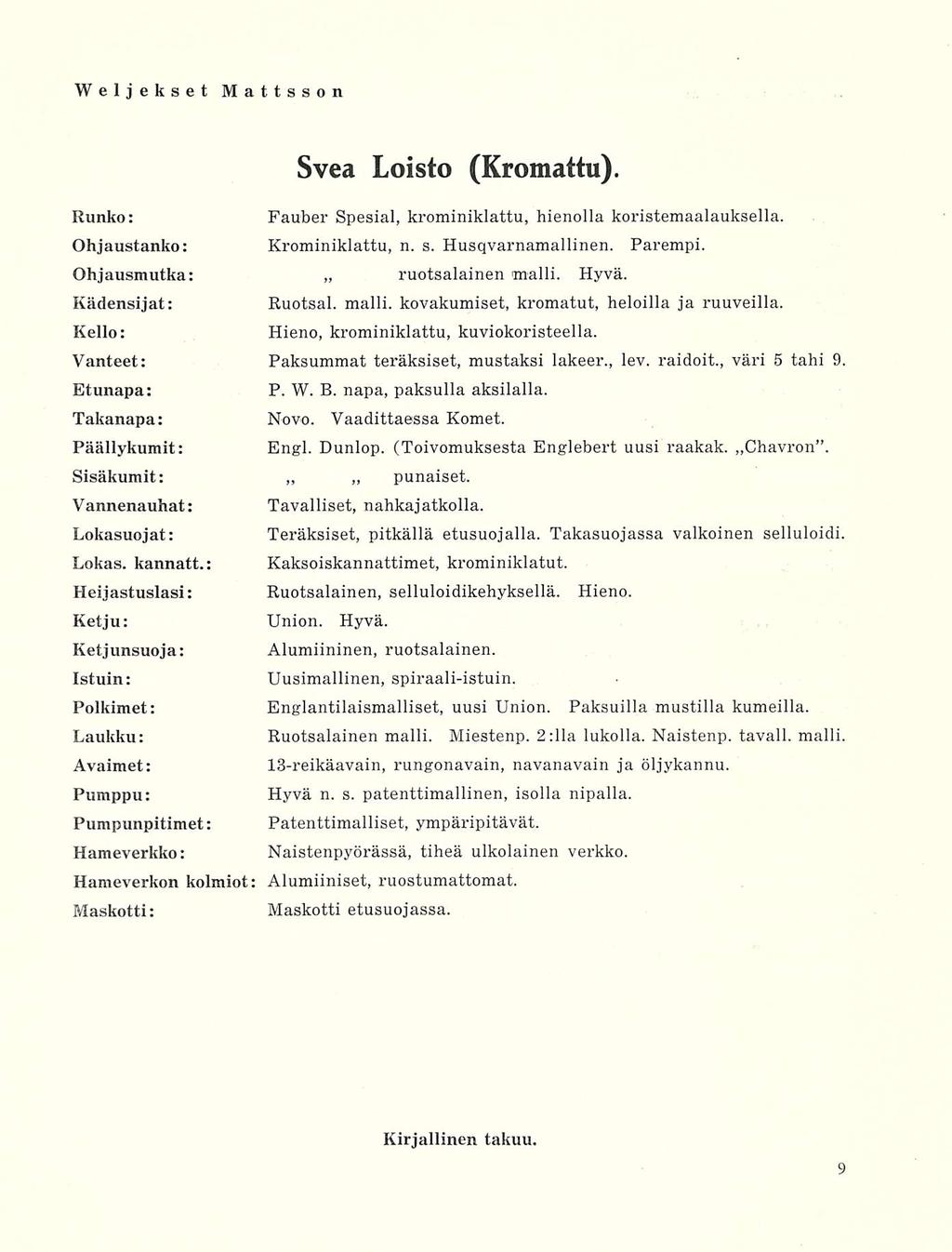 Svea Loisto (Kromattu). punaiset. Runko: Fauber Spesial, krominiklattu, hienolla koristemaalauksella. Ohjaustanko: Krominiklattu, n. s. Husqvarnamallinen. Parempi. Ohjausmutka: ruotsalainen malli.