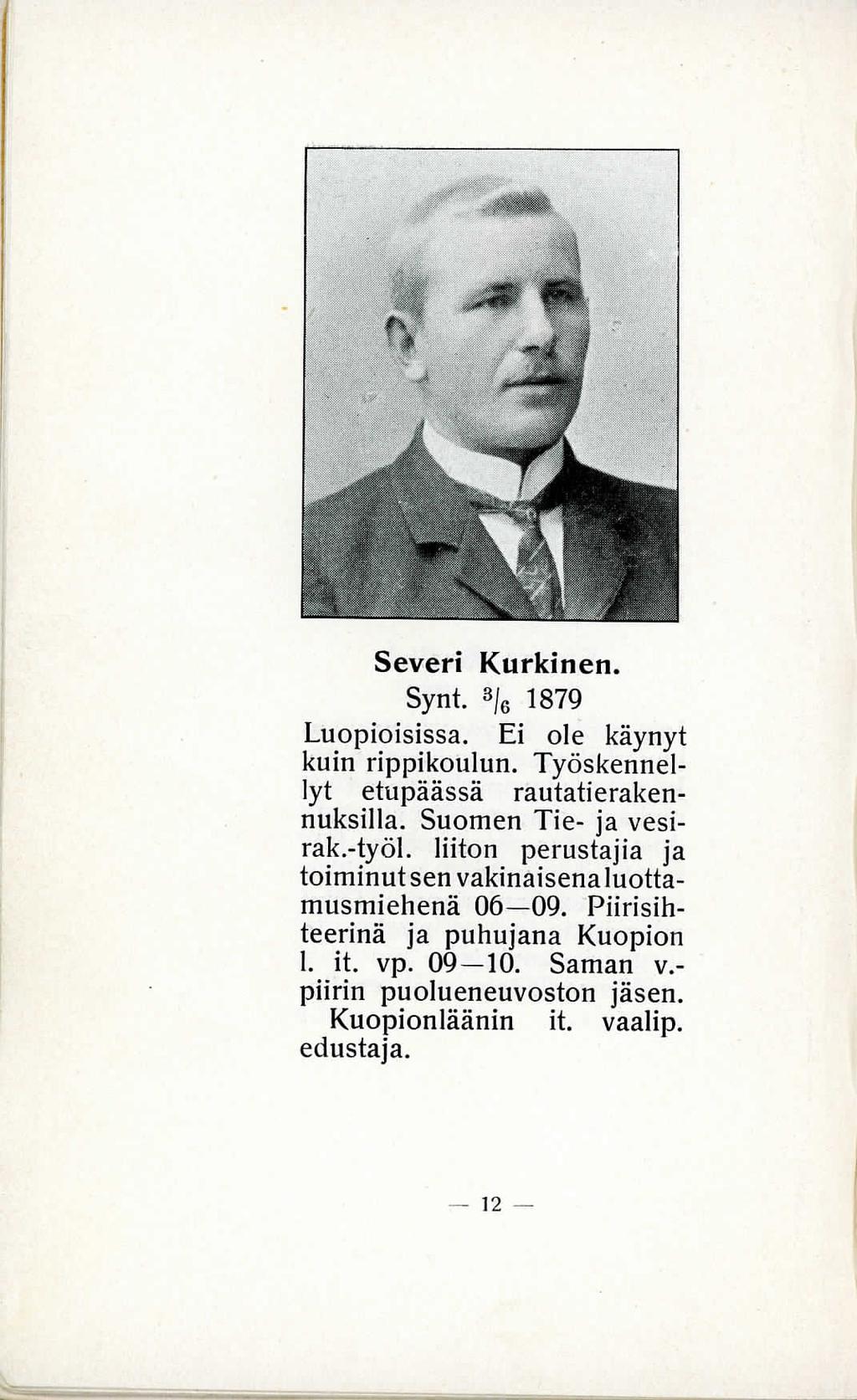 1 Severi Kurkinen. Synt. \9 Luopioisissa. Ei ole kaynyt kuin rippikoulun. Tyoskennellyt etupaassa rautatierakennuksilla. Suomen Tie- ja vesirak.-tyol.