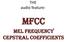 THE audio feature: MFCC. Mel Frequency Cepstral Coefficients