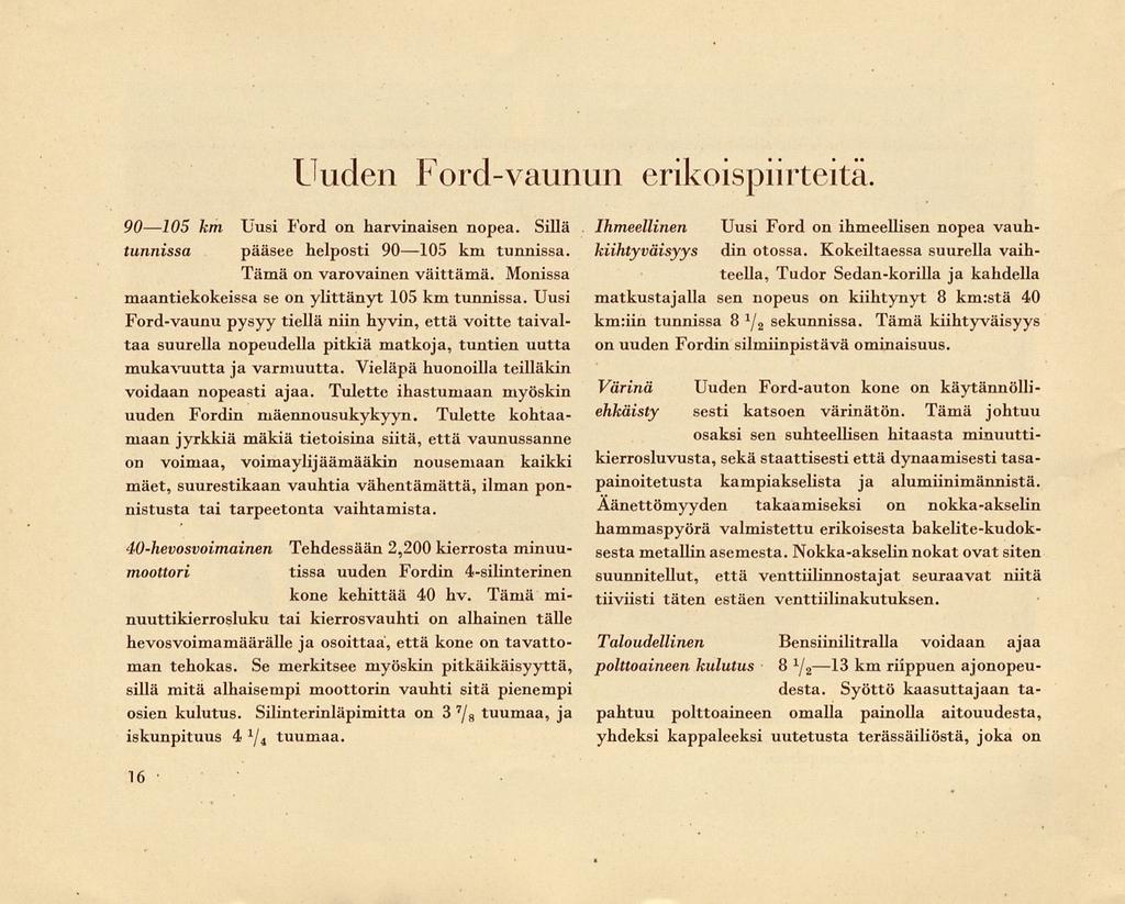 Uuden Ford-vaunun erikoispiirteitä. 90 105 km Uusi Ford on harvinaisen nopea. Sillä tunnissa pääsee helposti 90105 km tunnissa. Tämä on varovainen väittämä.