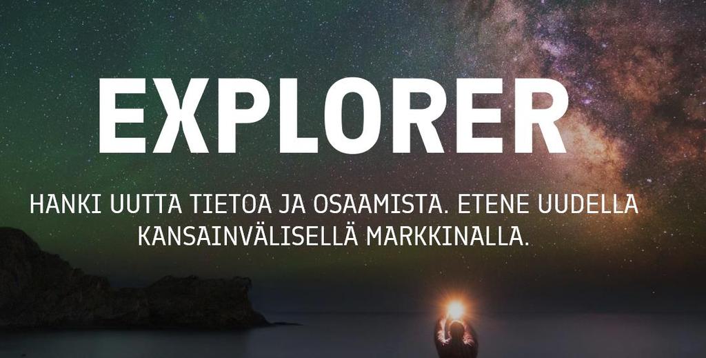 RAHOITUSMAHDOLLISUUDET Explorer on sopiva rahoituspalvelu, kun yrityksesi on kansainvälistymisen alussa tai haluat selvittää itsellesi uutta potentiaalista vientimarkkinaa nykyiselle tuotteelle,